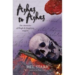 Ashes to Ashes: The Eighth Chronicle of Hugh de Singleton, Surgeon -- Mel Starr